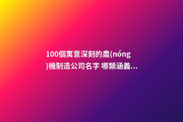 100個寓意深刻的農(nóng)機制造公司名字 哪類涵義適合